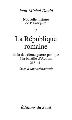 [Nouvelle Histoire de l'antiquité 07] • La République Romaine. De La Deuxième Guerre Punique À La Bataille D'Actium (218-31)